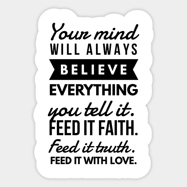 Your Mind will Always Believe Everything you tell it. Feed it Faith. Feed it Truth. Feed it With Love. Sticker by GMAT